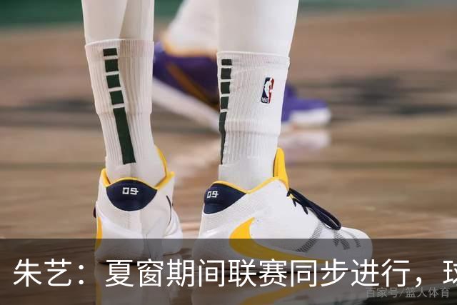 朱艺：夏窗期间联赛同步进行，球员转会注册报名手续完成即可出战