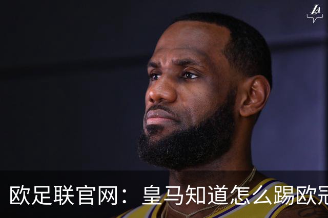 欧足联官网：皇马知道怎么踢欧冠 两位老将贡献大